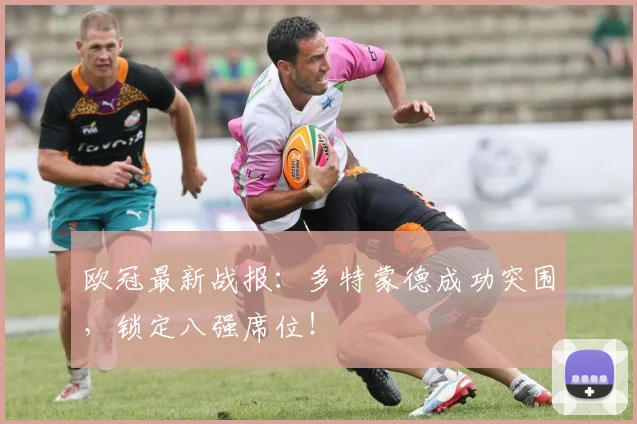 欧冠最新战报:多特蒙德成功突围,锁定八强席位!